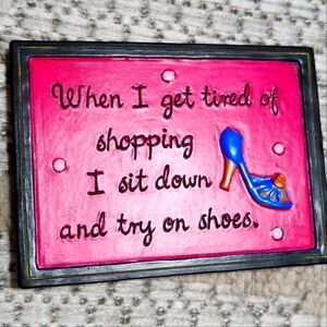CUTE SIGN "When I GET TIRED OF SHOPPING, I TRY ON SHOES.